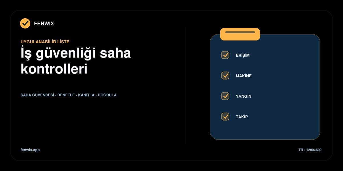 Erişim, makine, yangın hazırlığı ve takip kanıtını kapsayan iş güvenliği kontrol listesi.